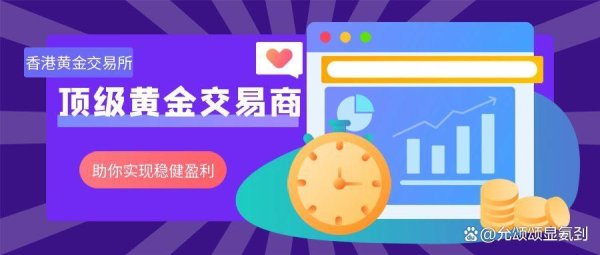 小麦财经股票配资 顶级黄金交易商都在这里！香港黄金交易所会员助你稳赚！